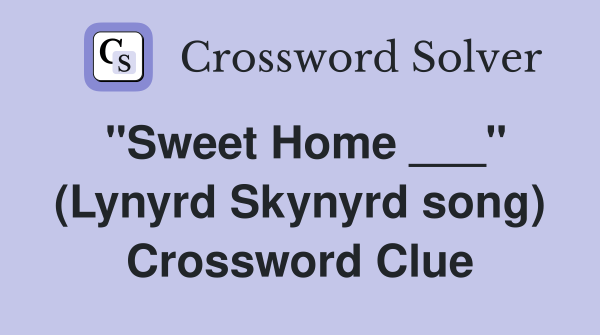 "Sweet Home ___" (Lynyrd Skynyrd song) Crossword Clue Answers